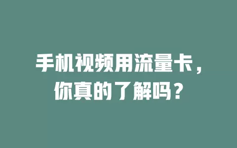 手机视频用流量卡，你真的了解吗？