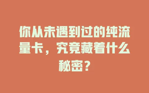 你从未遇到过的纯流量卡，究竟藏着什么秘密？