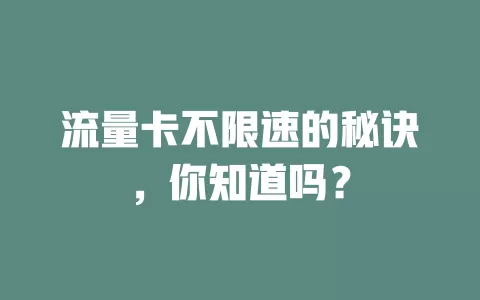 流量卡不限速的秘诀，你知道吗？