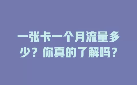 一张卡一个月流量多少？你真的了解吗？