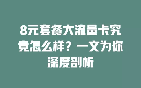 8元套餐大流量卡究竟怎么样？一文为你深度剖析