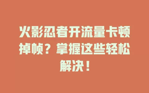 火影忍者开流量卡顿掉帧？掌握这些轻松解决！