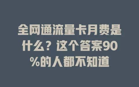 全网通流量卡月费是什么？这个答案90%的人都不知道