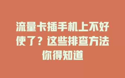 流量卡插手机上不好使了？这些排查方法你得知道