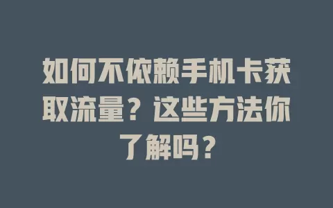 如何不依赖手机卡获取流量？这些方法你了解吗？