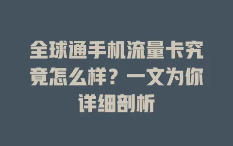全球通手机流量卡究竟怎么样？一文为你详细剖析