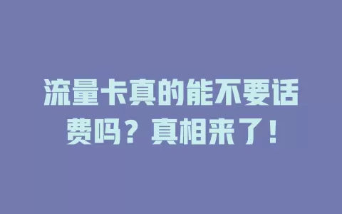 流量卡真的能不要话费吗？真相来了！