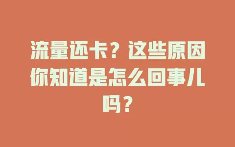流量还卡？这些原因你知道是怎么回事儿吗？