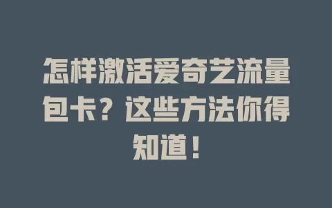 怎样激活爱奇艺流量包卡？这些方法你得知道！