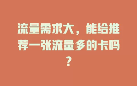 流量需求大，能给推荐一张流量多的卡吗？