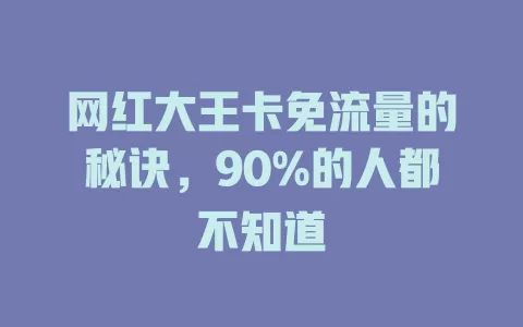 网红大王卡免流量的秘诀，90%的人都不知道