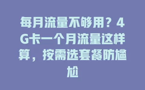 每月流量不够用？4G卡一个月流量这样算，按需选套餐防尴尬