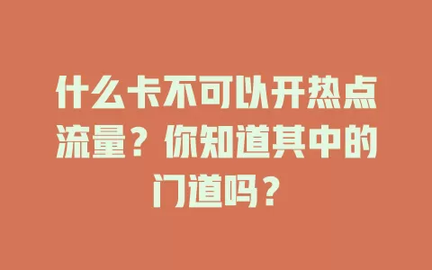 什么卡不可以开热点流量？你知道其中的门道吗？
