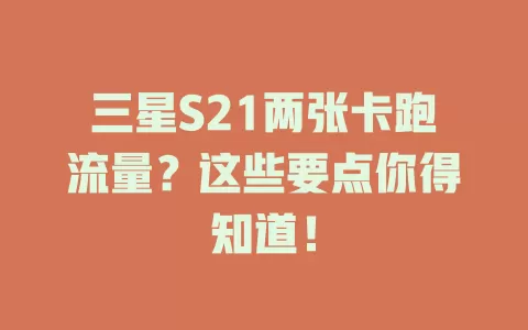 三星S21两张卡跑流量？这些要点你得知道！