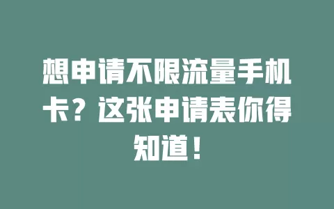 想申请不限流量手机卡？这张申请表你得知道！