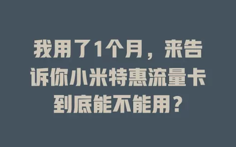 我用了1个月，来告诉你小米特惠流量卡到底能不能用？