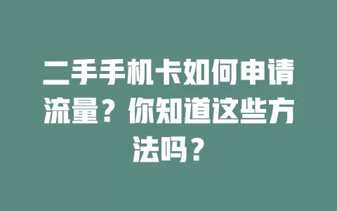 二手手机卡如何申请流量？你知道这些方法吗？