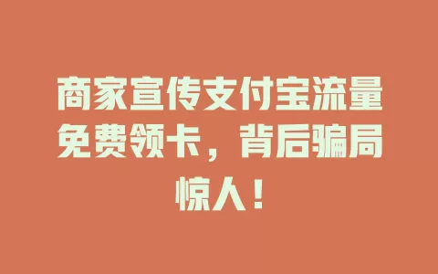 商家宣传支付宝流量免费领卡，背后骗局惊人！