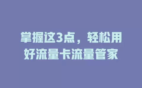 掌握这3点，轻松用好流量卡流量管家