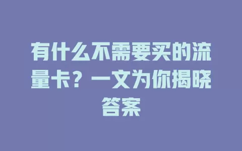 有什么不需要买的流量卡？一文为你揭晓答案