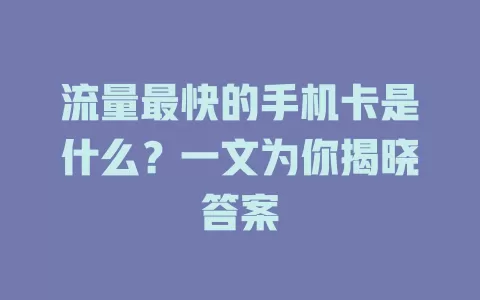流量最快的手机卡是什么？一文为你揭晓答案