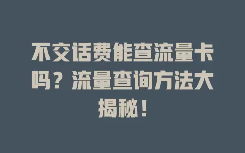 不交话费能查流量卡吗？流量查询方法大揭秘！