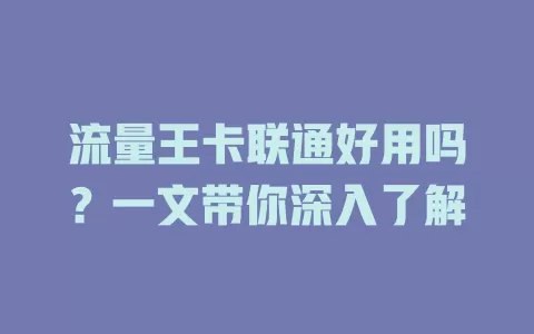 流量王卡联通好用吗？一文带你深入了解