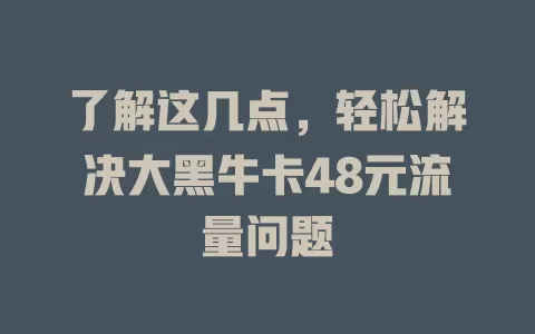 了解这几点，轻松解决大黑牛卡48元流量问题