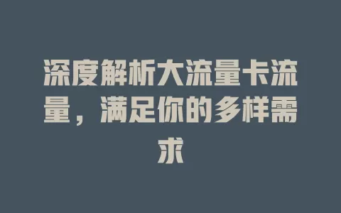 深度解析大流量卡流量，满足你的多样需求