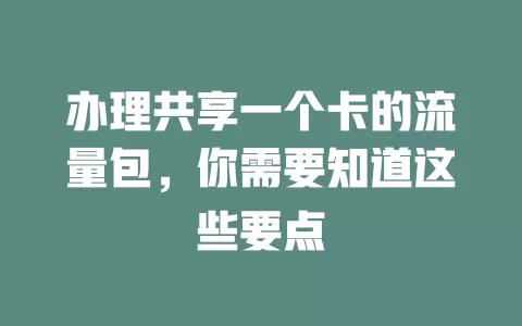 办理共享一个卡的流量包，你需要知道这些要点