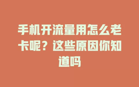手机开流量用怎么老卡呢？这些原因你知道吗