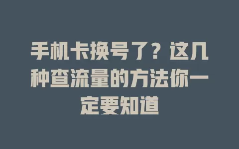 手机卡换号了？这几种查流量的方法你一定要知道