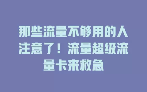 那些流量不够用的人注意了！流量超级流量卡来救急