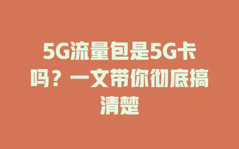5G流量包是5G卡吗？一文带你彻底搞清楚