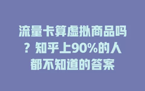 流量卡算虚拟商品吗？知乎上90%的人都不知道的答案