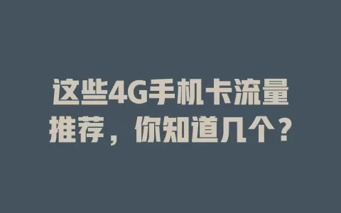 这些4G手机卡流量推荐，你知道几个？