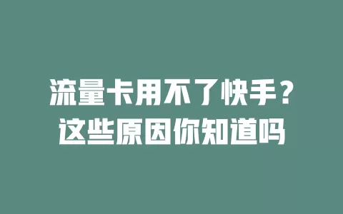 流量卡用不了快手？这些原因你知道吗