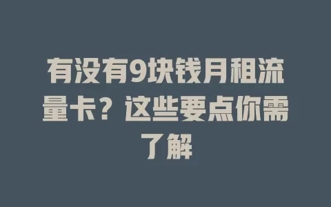 有没有9块钱月租流量卡？这些要点你需了解