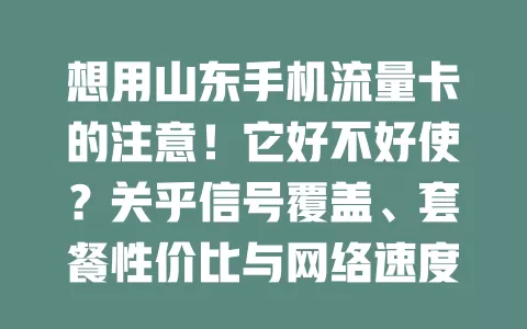 想用山东手机流量卡的注意！它好不好使？关乎信号覆盖、套餐性价比与网络速度