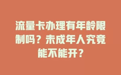 流量卡办理有年龄限制吗？未成年人究竟能不能开？