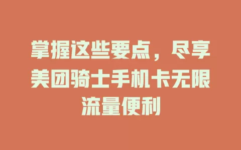 掌握这些要点，尽享美团骑士手机卡无限流量便利