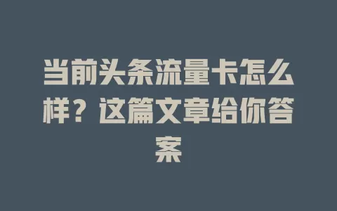 当前头条流量卡怎么样？这篇文章给你答案