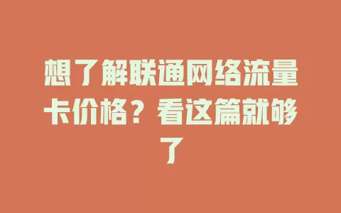 想了解联通网络流量卡价格？看这篇就够了