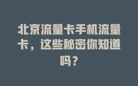 北京流量卡手机流量卡，这些秘密你知道吗？