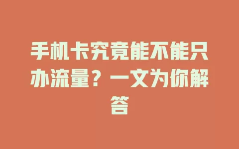 手机卡究竟能不能只办流量？一文为你解答