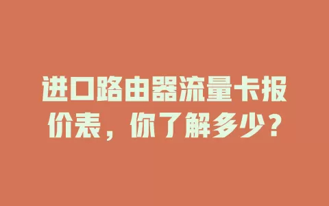 进口路由器流量卡报价表，你了解多少？