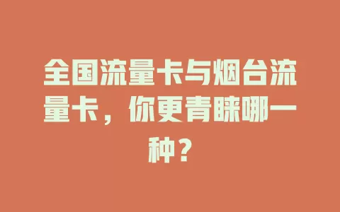 全国流量卡与烟台流量卡，你更青睐哪一种？
