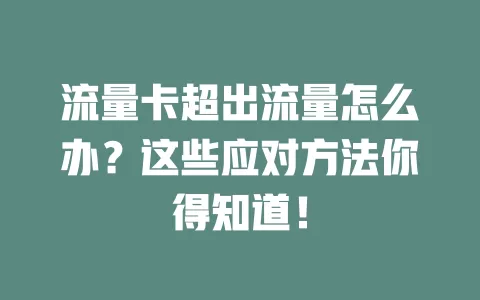 流量卡超出流量怎么办？这些应对方法你得知道！
