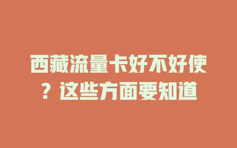 西藏流量卡好不好使？这些方面要知道