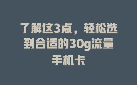 了解这3点，轻松选到合适的30g流量手机卡